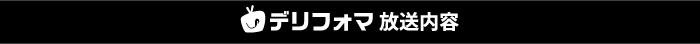 デリフォマ放送内容